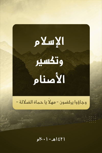 و جاؤوا يركضون -مهلا يا حماة الضلالة -الإسلام و تكسير الأصنام 001 