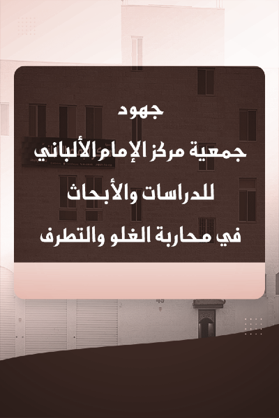 جهود جمعية مركز الإمام الألباني للدراسات والأبحاث في محاربة الغلو والتكفير 00105 