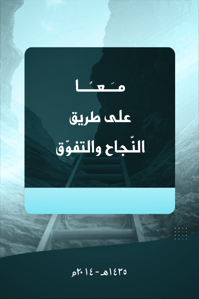 معاً على طريق النجاح والتفوق، للفرد والأسرة، والطالب والمدرسة
